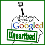 Googled Unearthed