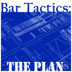 Bar Tactics: The Plan